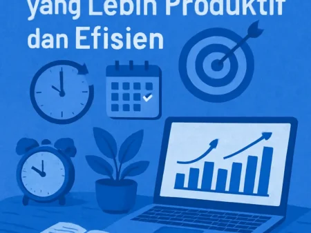 Membangun Kebiasaan Kerja yang Lebih Produktif dan Efisien